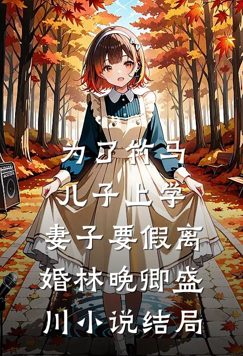 为了竹马儿子上学，妻子要假离婚林晚卿盛川小说结局