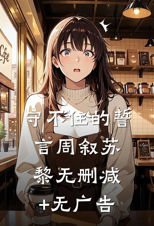 守不住的誓言周叙苏黎无删减+无广告