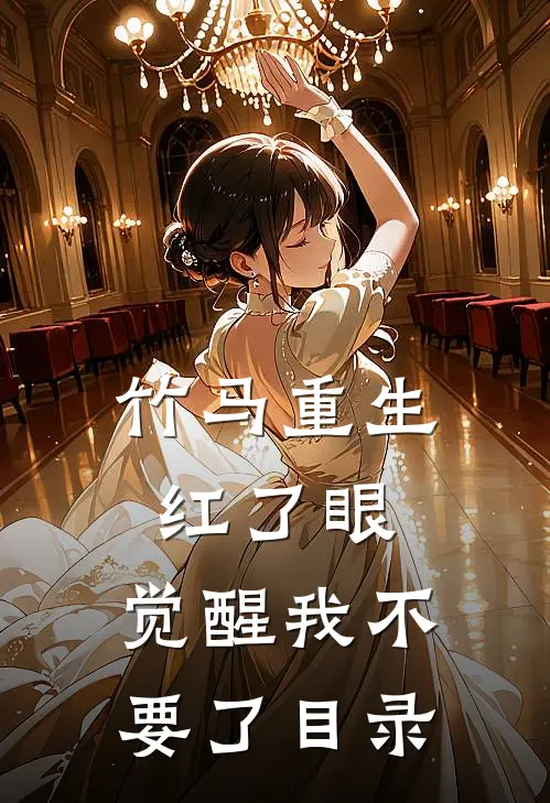 竹马重生红了眼，觉醒我不要了目录