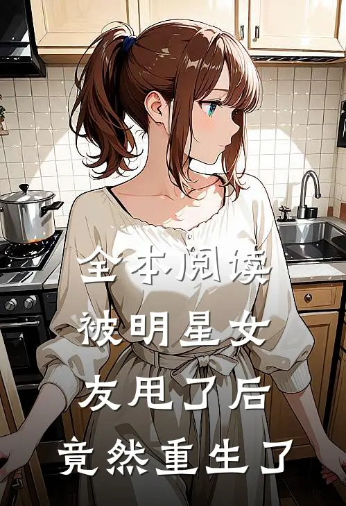 全本阅读被明星女友甩了后，竟然重生了