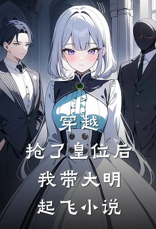 穿越：抢了皇位后，我带大明起飞小说