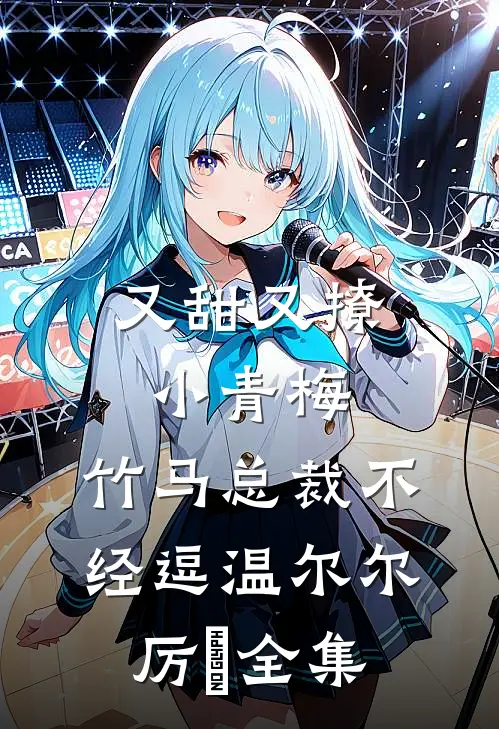 又甜又撩小青梅，竹马总裁不经逗温尔尔厉峫全集