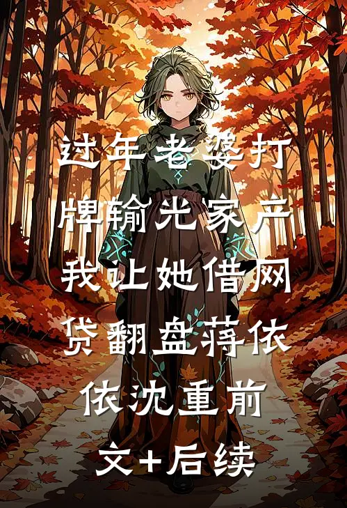 过年老婆打牌输光家产，我让她借网贷翻盘蒋依依沈重前文+后续