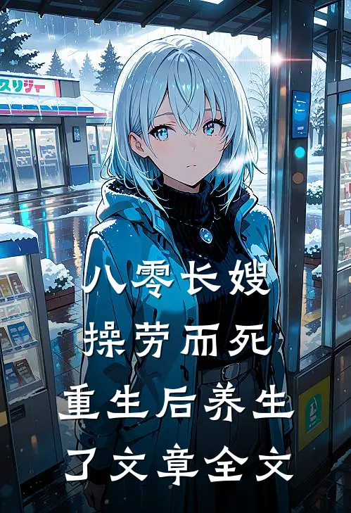 八零长嫂操劳而死：重生后养生了文章全文