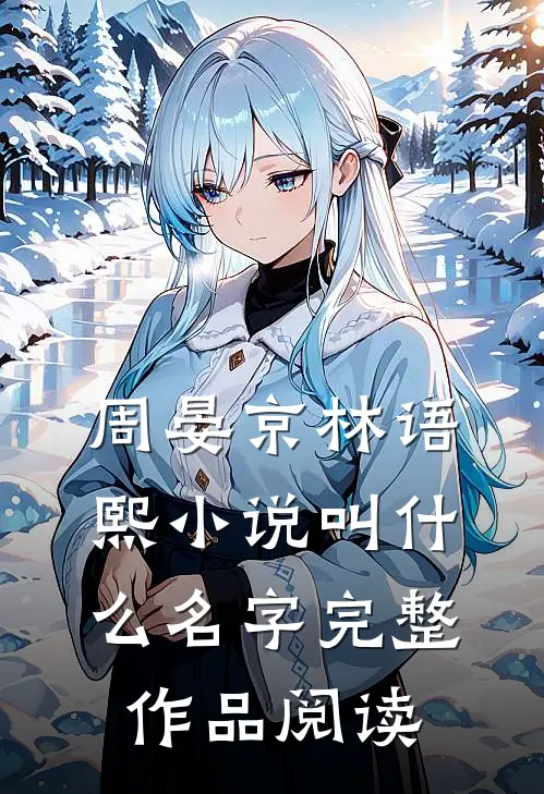 周晏京林语熙小说叫什么名字完整作品阅读