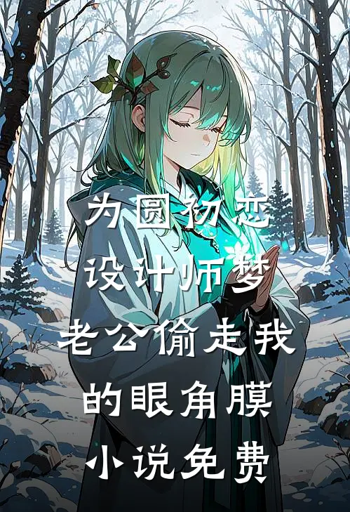 为圆初恋设计师梦，老公偷走我的眼角膜小说免费