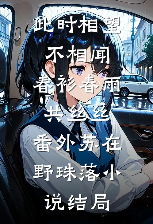 此时相望不相闻：春衫春雨共丝丝： 番外苏在野珠落小说结局