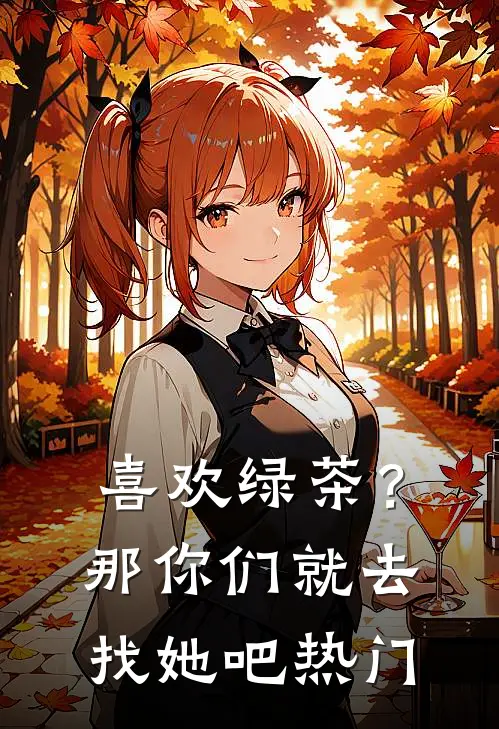 喜欢绿茶？那你们就去找她吧热门