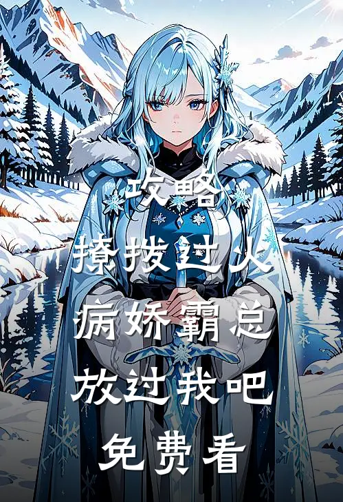 攻略：撩拨过火，病娇霸总放过我吧免费看