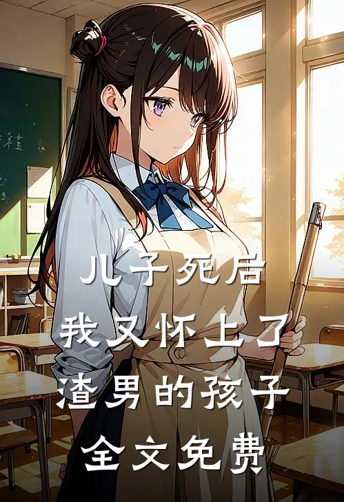 儿子死后，我又怀上了渣男的孩子全文免费