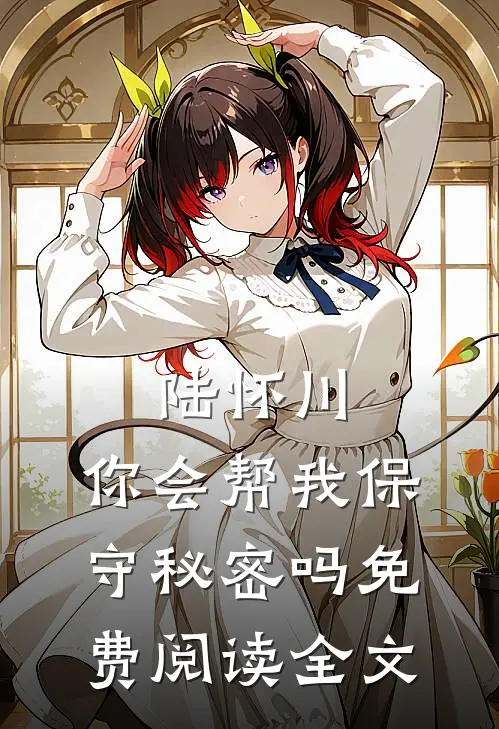 陆怀川，你会帮我保守秘密吗免费阅读全文