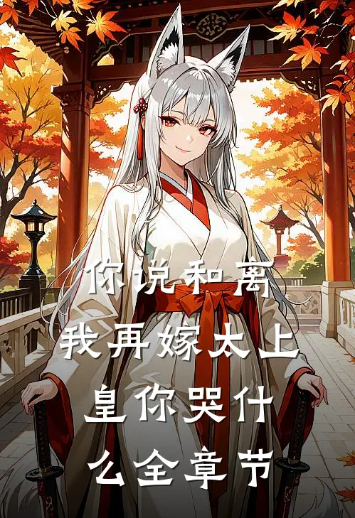 你说和离，我再嫁太上皇你哭什么全章节