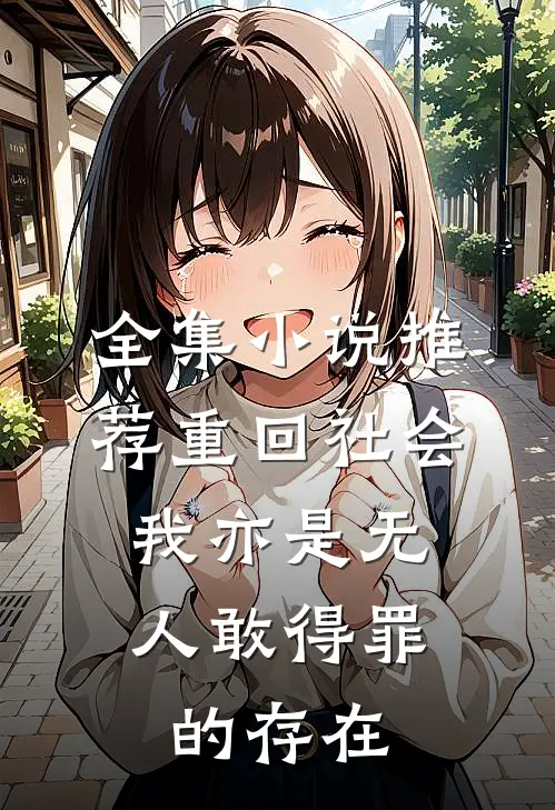 全集小说推荐重回社会，我亦是无人敢得罪的存在