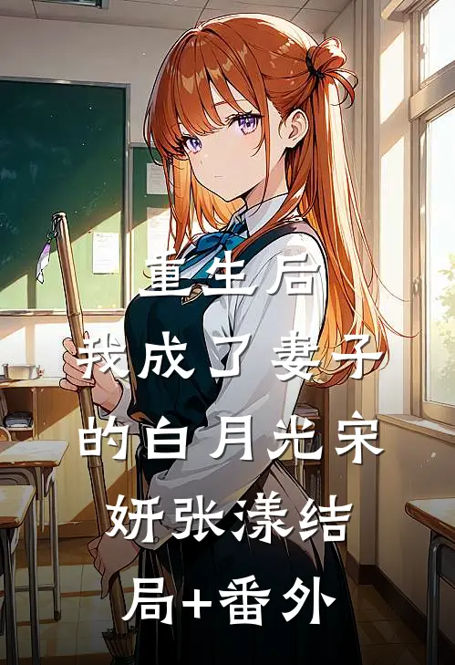 重生后，我成了妻子的白月光宋妍张漾结局+番外