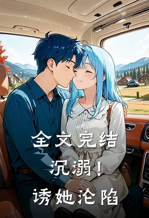 全文完结沉溺！诱她沦陷