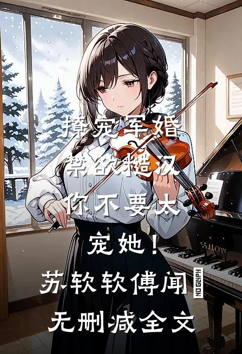 撩宠军婚，禁欲糙汉你不要太宠她！苏软软傅闻璟无删减全文