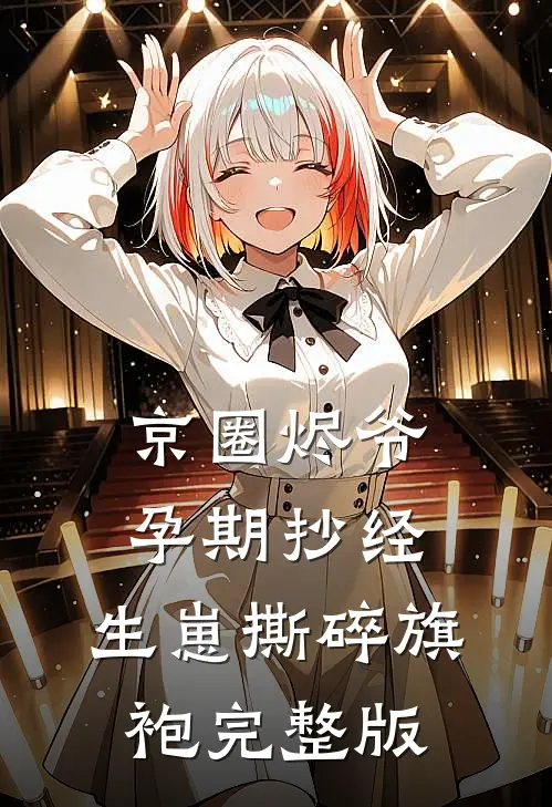 京圈烬爷孕期抄经，生崽撕碎旗袍完整版