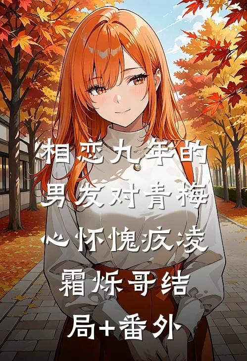 相恋九年的男友对青梅心怀愧疚凌霜烁哥结局+番外