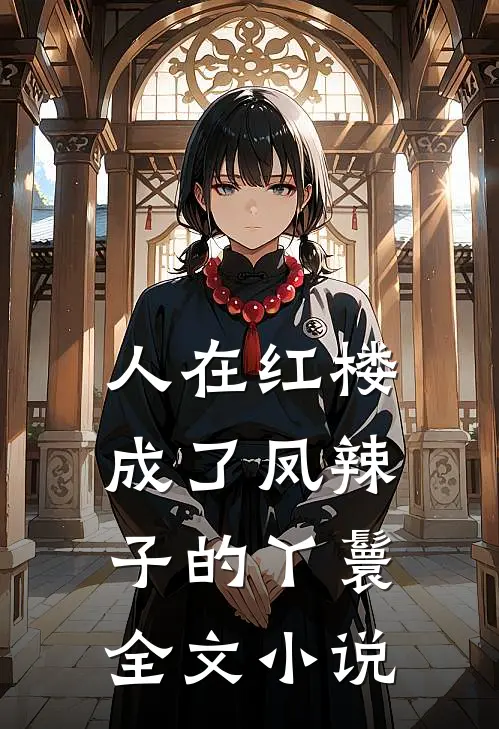 人在红楼，成了凤辣子的丫鬟全文小说