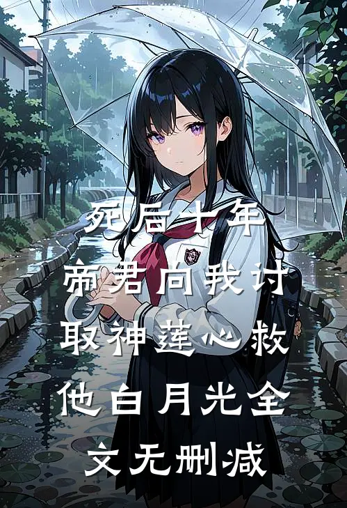 死后十年，帝君向我讨取神莲心救他白月光全文无删减