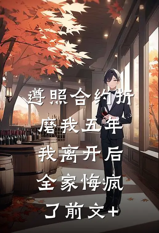 遵照合约折磨我五年，我离开后全家悔疯了前文+