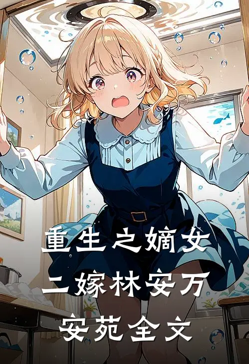 重生之嫡女二嫁林安万安苑全文