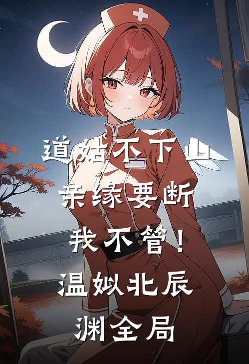 道姑不下山，亲缘要断我不管！温姒北辰渊全局