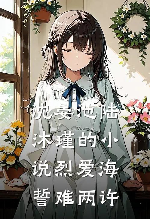 沈晏池陆沐瑾的小说烈爱海誓难两许