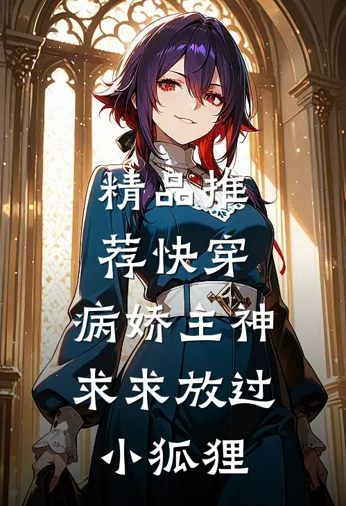 精品推荐快穿：病娇主神求求放过小狐狸