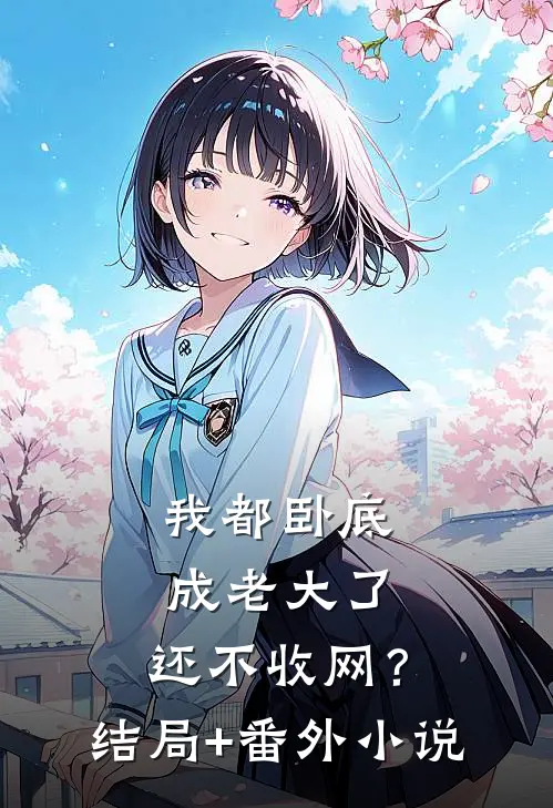 我都卧底成老大了，还不收网？结局+番外小说