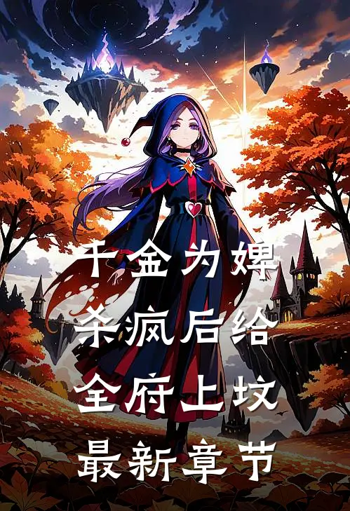 千金为婢，杀疯后给全府上坟最新章节