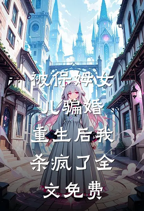 被保姆女儿骗婚，重生后我杀疯了全文免费