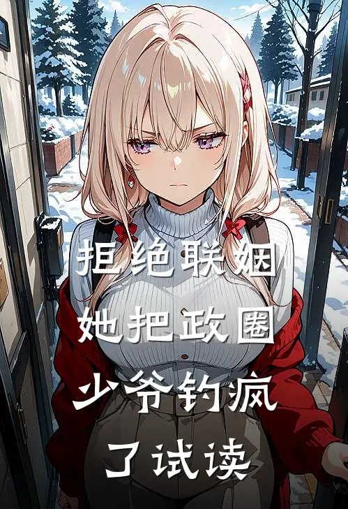 拒绝联姻，她把政圈少爷钓疯了试读