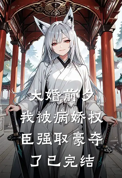 大婚前夕，我被病娇权臣强取豪夺了已完结