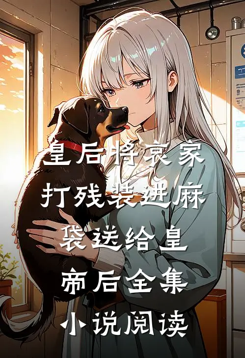 皇后将哀家打残装进麻袋送给皇帝后全集小说阅读