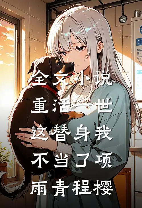 全文小说重活一世，这替身我不当了项雨青程樱