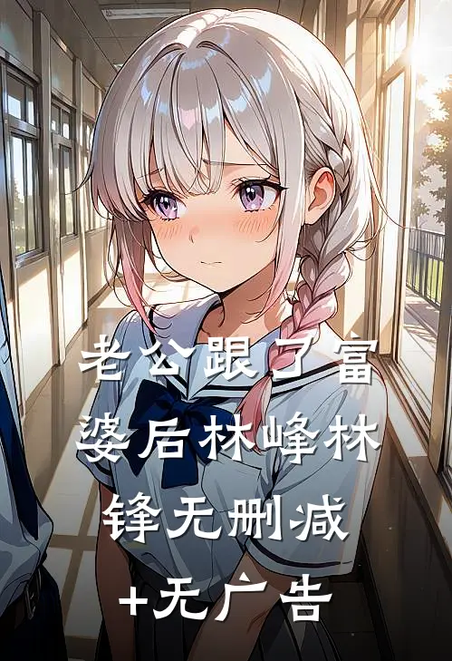 老公跟了富婆后林峰林锋无删减+无广告