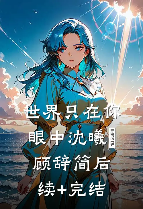 世界只在你眼中沈曦玥顾辞简后续+完结