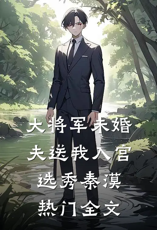 大将军未婚夫送我入宫选秀秦漠热门全文