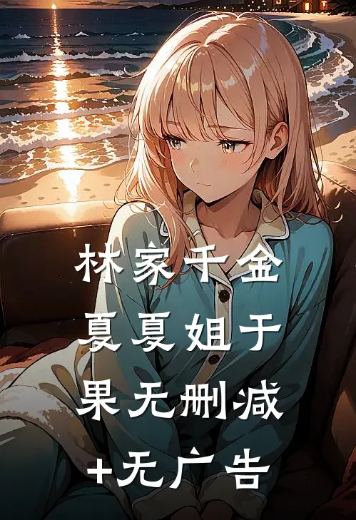 林家千金夏夏姐于果无删减+无广告
