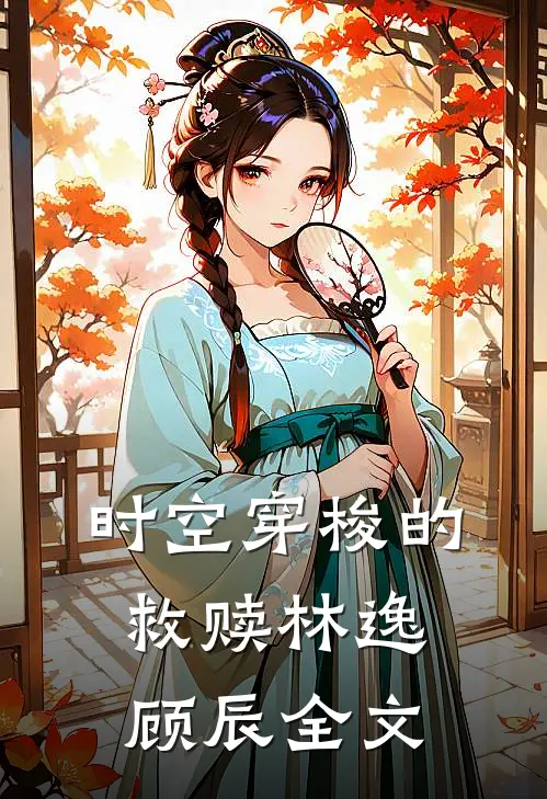 时空穿梭的救赎林逸顾辰全文