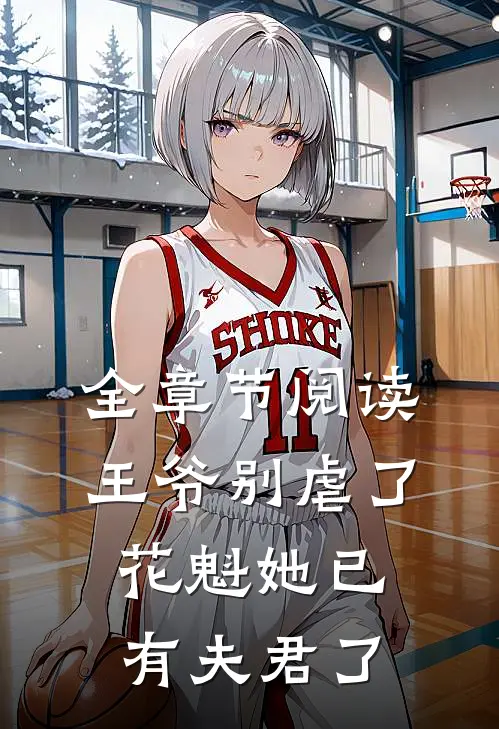 全章节阅读王爷别虐了，花魁她已有夫君了