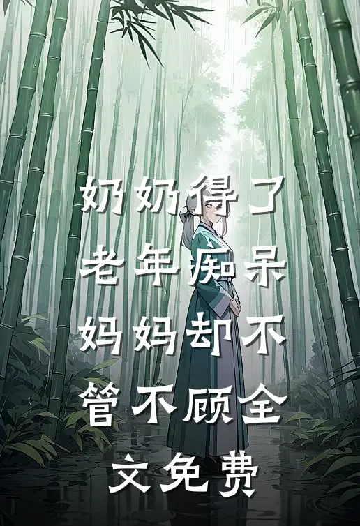 奶奶得了老年痴呆,妈妈却不管不顾全文免费阅读