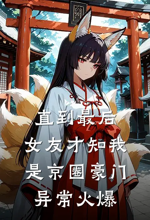 直到最后，女友才知我是京圈豪门异常火爆
