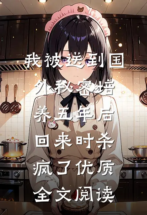 我被送到国外秘密培养五年后，回来时杀疯了优质全文阅读