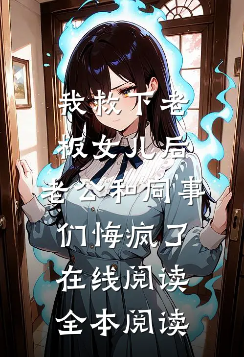我救下老板女儿后，老公和同事们悔疯了在线阅读全本阅读