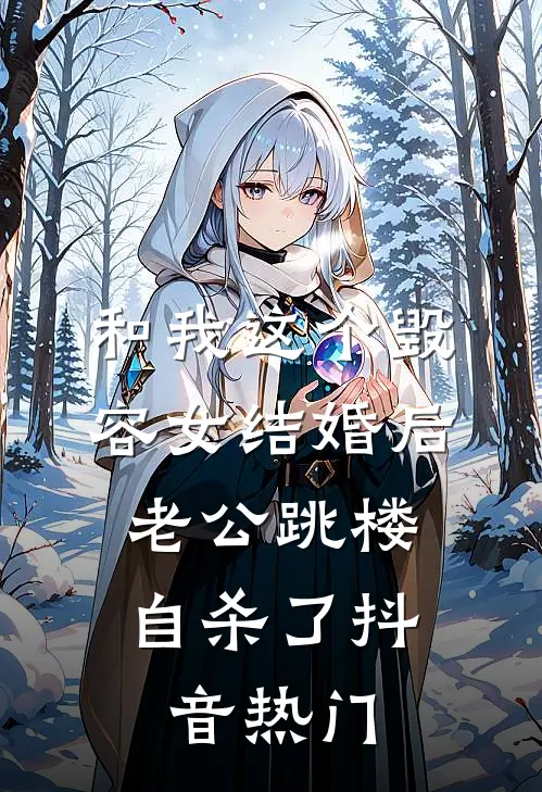 和我这个毁容女结婚后，老公跳楼自杀了抖音热门