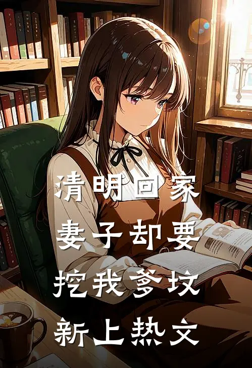 清明回家，妻子却要挖我爹坟新上热文