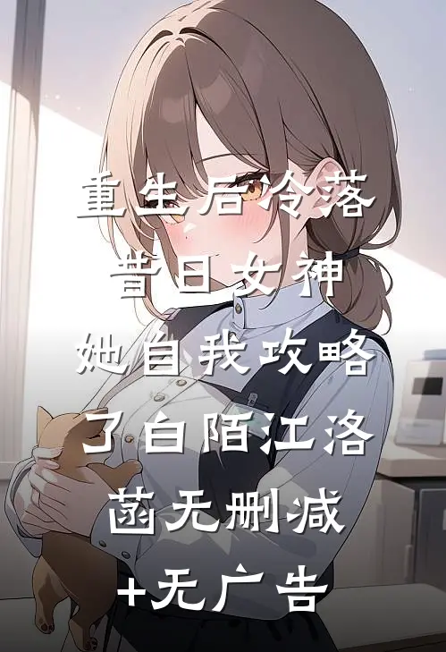 重生后冷落昔日女神，她自我攻略了白陌江洛菡无删减+无广告