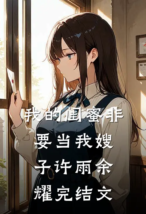 我的闺蜜非要当我嫂子许雨余耀完结文